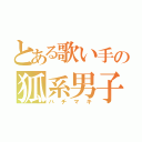 とある歌い手の狐系男子（ハチマキ）