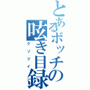 とあるボッチの呟き目録（クソツイ）