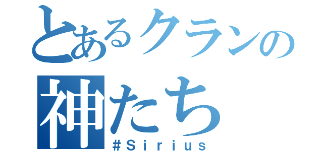 とあるクランの神たち（＃Ｓｉｒｉｕｓ）