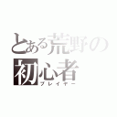 とある荒野の初心者（プレイヤー）