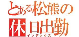 とある松熊の休日出勤（インデックス）