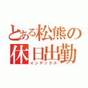 とある松熊の休日出勤（インデックス）