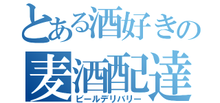 とある酒好きの麦酒配達（ビールデリバリー）