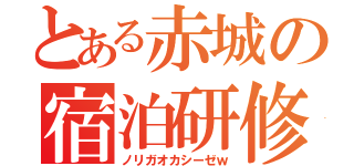 とある赤城の宿泊研修（ノリガオカシーゼｗ）