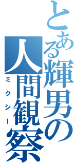 とある輝男の人間観察（ミクシー）