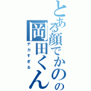 とある顔でかのの岡田くんⅡ（デカすぎる）