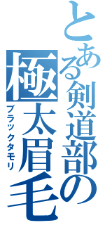 とある剣道部の極太眉毛（ブラックタモリ）