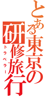 とある東京の研修旅行（トラベラー）