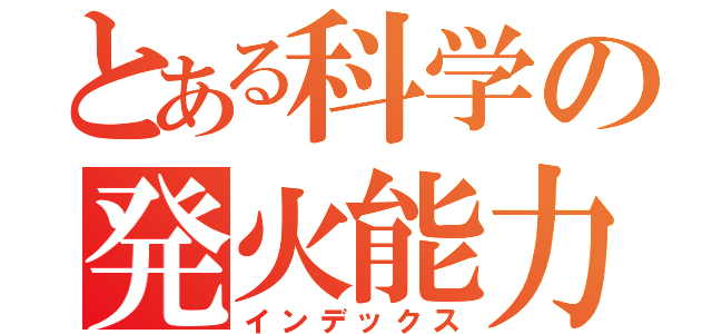 とある科学の発火能力（インデックス）