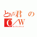 とある君のＣ／Ｗ（カップリングウィズ）