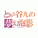 とある谷九の夢幻泡影（ガールズキス）