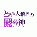 とある人狼界の影薄神（ペプシ）