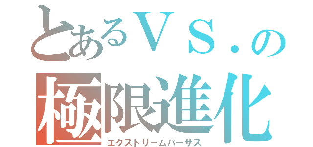 とあるＶＳ．の極限進化（エクストリームバーサス）