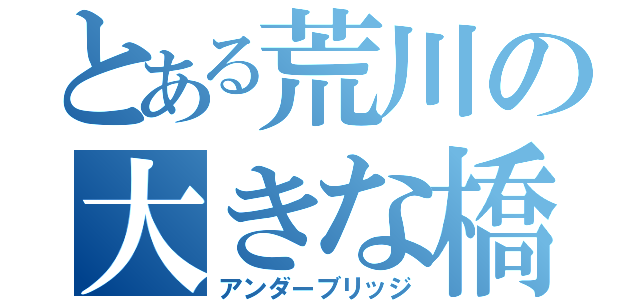 とある荒川の大きな橋（アンダーブリッジ）