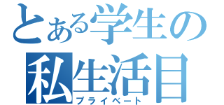 とある学生の私生活目録（プライベート）