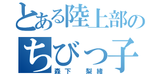 とある陸上部のちびっ子（森下 梨緒）