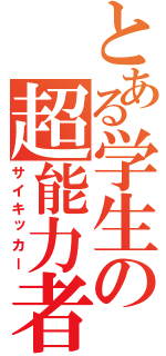 とある学生の超能力者（サイキッカー）