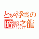 とある浮雲の暗影之龍（Ｆｌｏｗｉｎ）