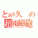 とある久の超電磁砲（レールガン）