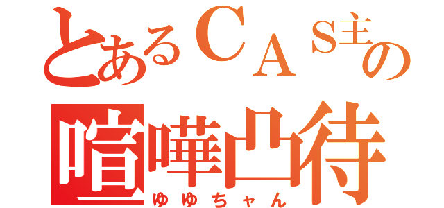 とあるＣＡＳ主の喧嘩凸待ち（ゆゆちャん）