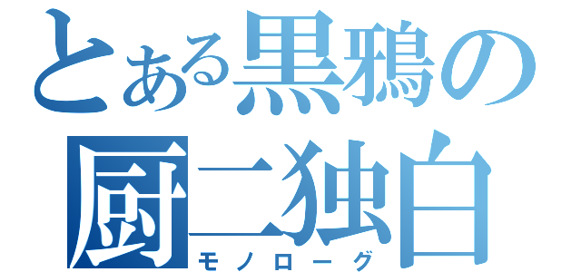 とある黒鴉の厨二独白（モノローグ）