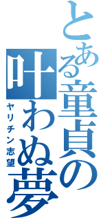 とある童貞の叶わぬ夢（ヤリチン志望）