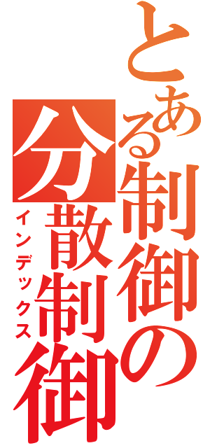 とある制御の分散制御（インデックス）