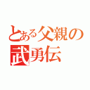 とある父親の武勇伝（）