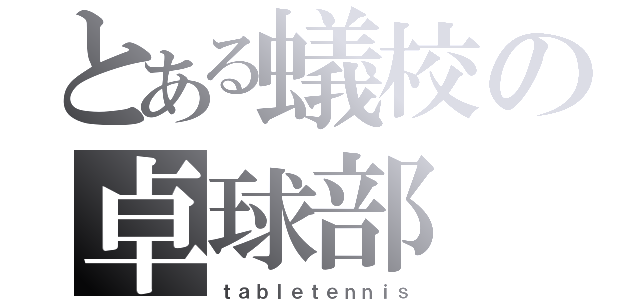 とある蟻校の卓球部（ｔａｂｌｅｔｅｎｎｉｓ）