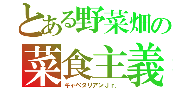 とある野菜畑の菜食主義Ⅱ（キャベタリアンＪｒ．）