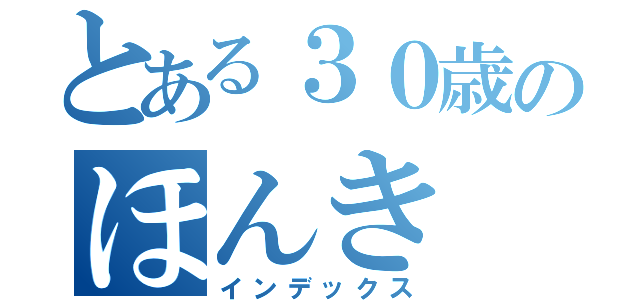 とある３０歳のほんき（インデックス）