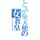 とある堕天使の女教皇（プリエステス）