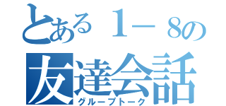 とある１－８の友達会話（グループトーク）