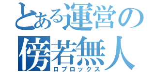 とある運営の傍若無人（ロブロックス）