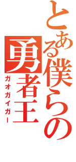 とある僕らの勇者王（ガオガイガー）