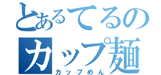 とあるてるのカップ麺（カップめん）