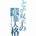 とある双子の変態人格（サッチャンサン）