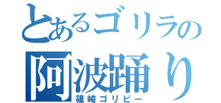 とあるゴリラの阿波踊り（篠崎ゴリピー）