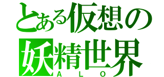 とある仮想の妖精世界（ＡＬＯ）