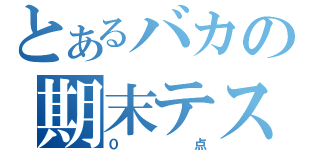 とあるバカの期末テスト（０点）