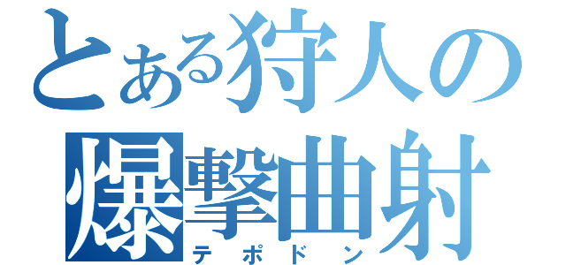 とある狩人の爆撃曲射（テポドン）