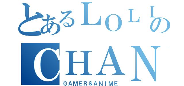 とあるＬＯＬＩＴＡのＣＨＡＮＮＥＬ（ＧＡＭＥＲ＆ＡＮＩＭＥ）