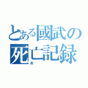 とある國武の死亡記録（あ）