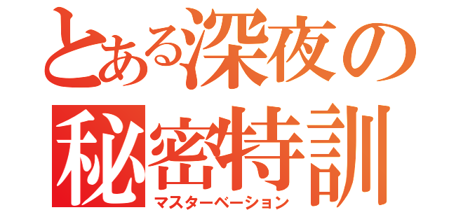 とある深夜の秘密特訓（マスターベーション）