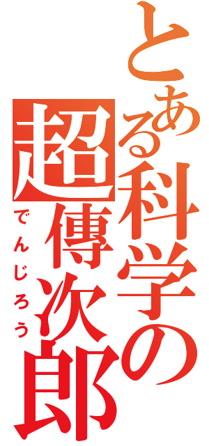 とある科学の超傳次郎（でんじろう）