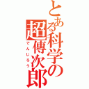 とある科学の超傳次郎（でんじろう）