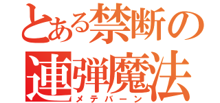 とある禁断の連弾魔法（メテバーン）