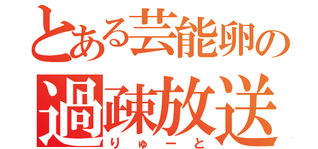 とある芸能卵の過疎放送（りゅーと）