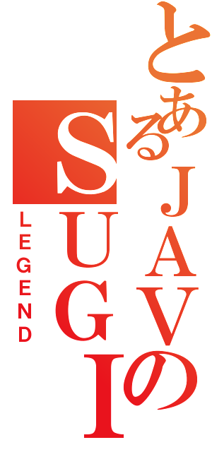 とあるＪＡＶのＳＵＧＩＯＮＯ（ＬＥＧＥＮＤ）