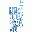 とある部活の集団会議（ミーティング）